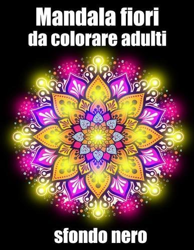 Mandala fiori da colorare adulti sfondo nero: libro mandala fiori grande semplici to complessi da colorare per adulti antistress