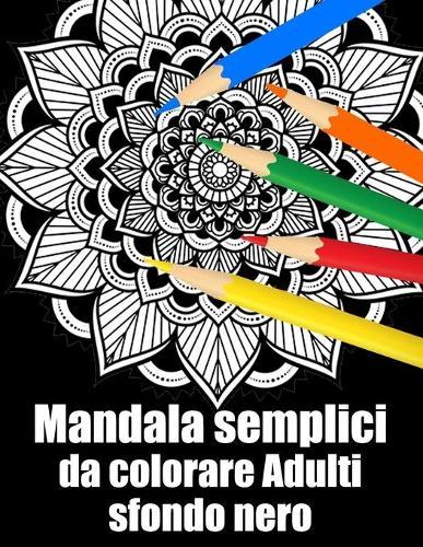 Mandala semplici da colorare adulti sfondo nero: libro mandala fiori grande semplici to complessi da colorare per adulti antistress