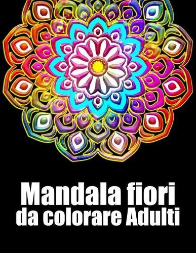 Mandala fiori da colorare adulti: libro mandala fiori grande semplici to complessi da colorare per adulti antistress