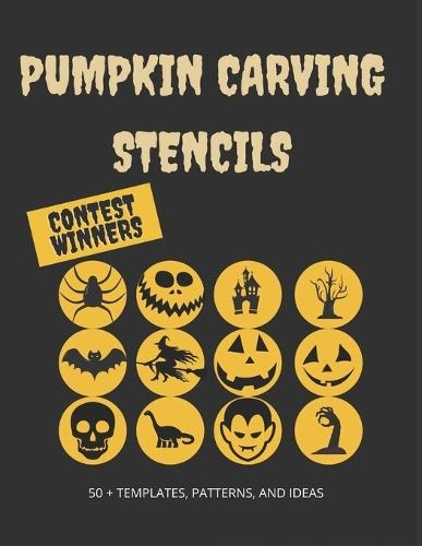 Pumpkin Carving Stencils: Contest Winners: 50+ Templates, Patterns, and Ideas: All New for Halloween 2020, Including Classic Jack O' Lanterns, Bats, Witches, Dragons, Dinosaurs, and More
