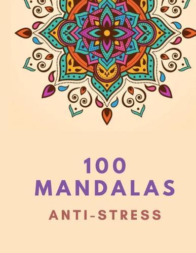 100 Mandalas Anti-Stress: Stress relieving Mandalas Designs - Relaxation Coloring Book