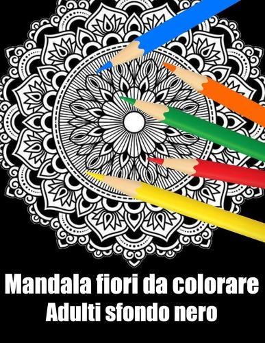 Mandala fiori da colorare adulti sfondo nero: libro 40 mandalas fiori grande semplici to complessi da colorare per adulti antistress