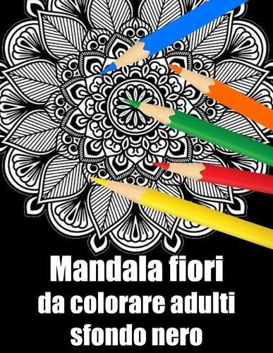 Mandala fiori da colorare adulti sfondo nero: libro 40 mandalas fiori grande semplici to complessi da colorare per adulti antistress