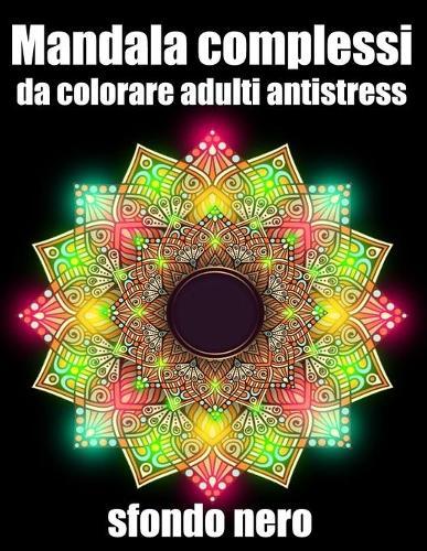 Mandala complessi da colorare adulti antistress sfondo nero: libro 40 mandalas fiori grande semplici to complessi da colorare per adulti antistress
