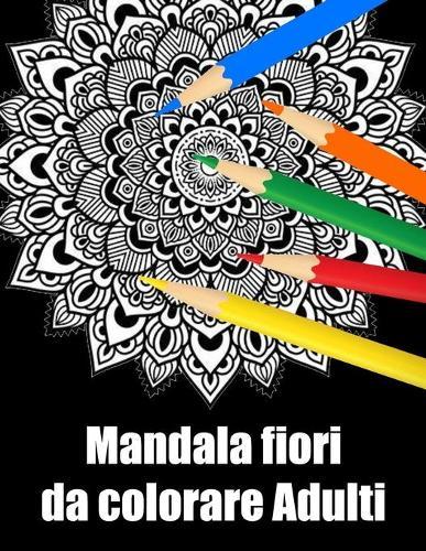 Mandala fiori da colorare adulti: libro 50 mandalas fiori grande semplici to complessi da colorare per adulti antistress