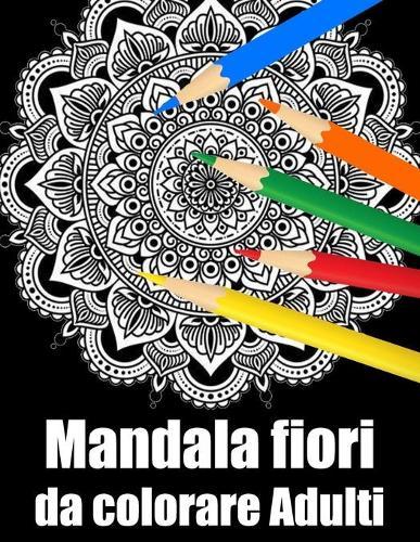 Mandala fiori da colorare adulti: libro 40 mandalas fiori grande semplici to complessi da colorare per adulti antistress