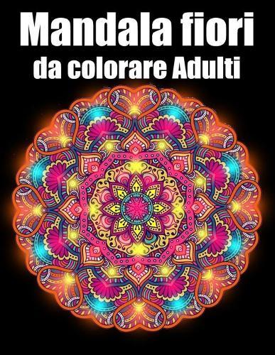 Mandala fiori da colorare adulti: libro 50 mandalas fiori grande semplici to complessi da colorare per adulti antistress