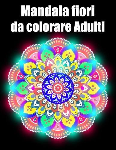 Mandala fiori da colorare adulti: libro 40 mandalas fiori grande semplici to complessi da colorare per adulti antistress