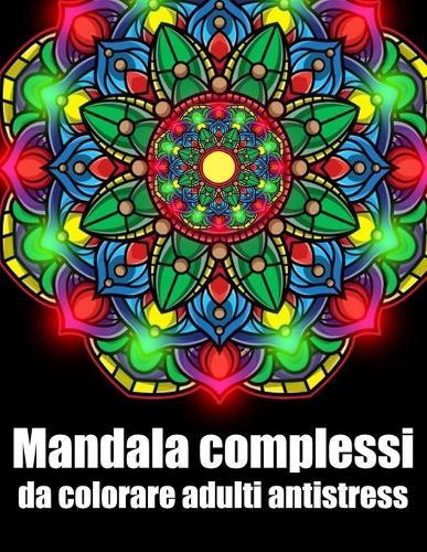 Mandala complessi da colorare adulti antistress: libro 30 mandalas fiori grande semplici to complessi da colorare per adulti antistress