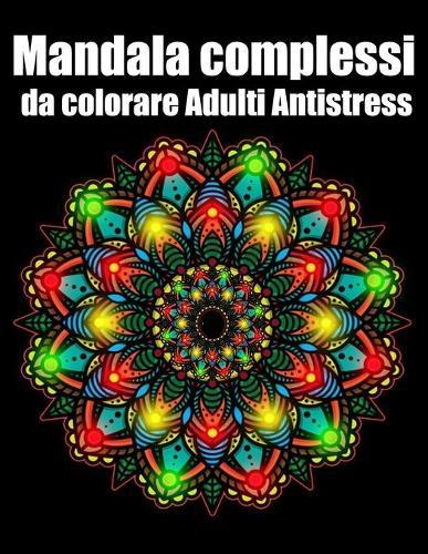 Mandala complessi da colorare adulti antistress: libro 30 mandalas fiori grande semplici to complessi da colorare per adulti antistress