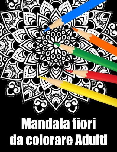 Mandala fiori da colorare adulti: libro 30 mandalas fiori grande semplici to complessi da colorare per adulti antistress