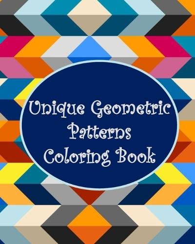 Unique Geometric Patterns Coloring Book: Relax and Unleash Your Creativity