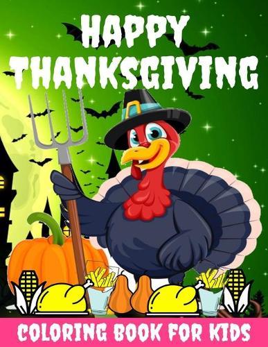 Happy Thanksgiving Coloring Book for kids: Thanksgiving Books for Kids: A Fun Thanksgiving Coloring Gift Book for Boys and Girls, Thanksgiving Coloring Book for Kids Ages 2-4, 4-8,8-12, and up, Great Thanksgiving Gift / NB:117