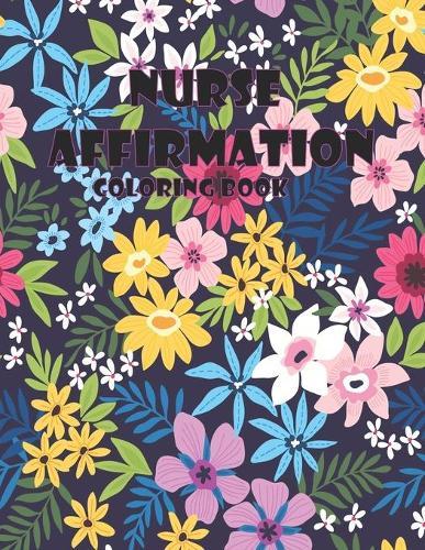 Nurse affirmation coloring book: Filled with 29 Motivational Messages, Drawings ... Book for Grown-Ups Providing Relaxation