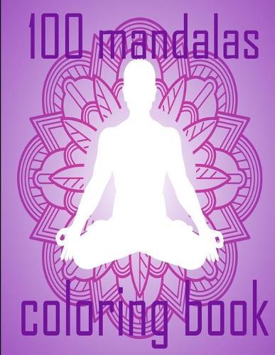 100 mandalas coloring book: An Adult Coloring Book with Fun, Easy, and Relaxing Coloring Pages,100 Beautiful Mandalas for Stress Relief and Relaxation
