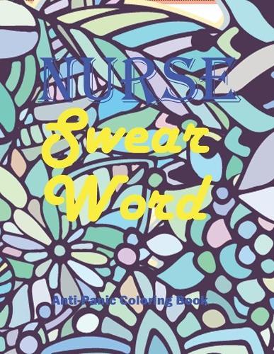 Nurse Swear Word Coloring Book: Unique Adult Coloring Book for Registered Nurses, Nurses Stress Remove and Mood Lifting of book, Mood Lifting Coloring book ..Thank You Gifts..