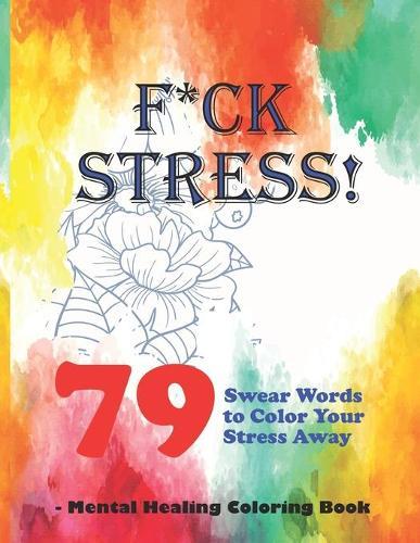 Fuck Stress!: Stress and Anger Relieving Swear Word Coloring Book for Adults, Swear Edition For Adults