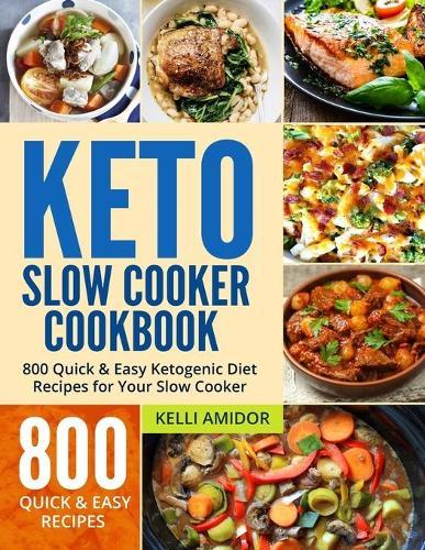 Keto Slow Cooker Cookbook: 800 Quick & Easy Ketogenic Diet Recipes for Your Slow Cooker