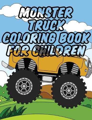 Monster Truck Coloring Book for Children: Cute and Fun Monster Truck Coloring Book Set for Kids & Toddlers - Boys and Girls, Ages 3-5, Ages 5-8 with Beautiful and Unique Coloring Pages