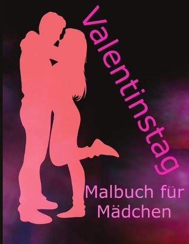 Valentinstag Malbuch Für Mädchen: Malvorlagen Mit Herzen Designs für Jugendliche: Kinder Von 9 Bis 12 Jahren und Erwachsene: Geschenke Für Valentinstag