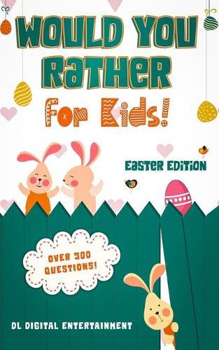 Would You Rather for Kids - Easter Edition: A 300 Hilariously Fun and Challenging Question Game for Girls and Boys All Ages