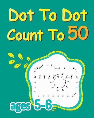 Dot To Dot Count To 50: Dot To Dot Coloring Book, Connect The Dots For Kids Ages 5-6, Number Dot To Dot Books