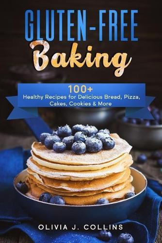 Gluten-Free Baking: 100+ Healthy Recipes for Delicious Bread, Pizza, Cakes, Cookies & More