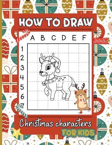How to Draw Christmas Characters For Kids: Learn Step By Step Christmas Drawing Book for Boys and Girls Simple and Easy Kid Activity Book for Children 8.5x11 in