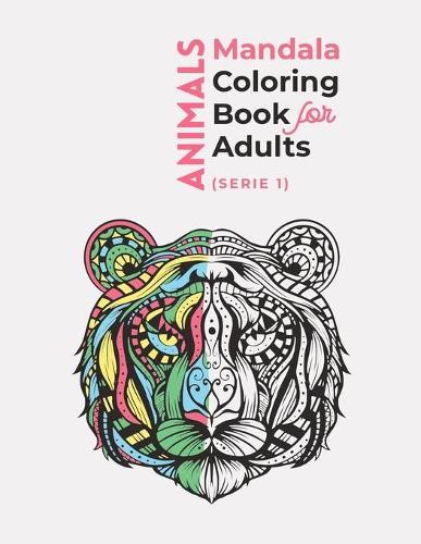 Animals Mandala Coloring Book For Adults ( Serie 1): An Stress Relieving Animal Adult Coloring Book with Lions, Elephants, Owls, Horses, Dogs, Cats, and Many More!
