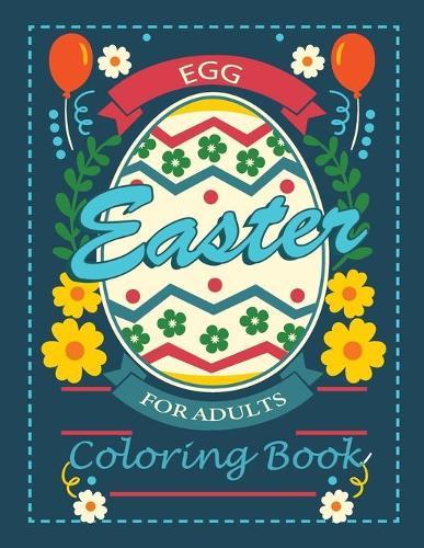 Easter Egg Coloring Book For Adults: Unique and Great Big Easter Egg, Adult Coloring Book with Fun, Easy, and Relaxing Designs, Beautiful Collection of 25+ Unique Easter Egg Designs.