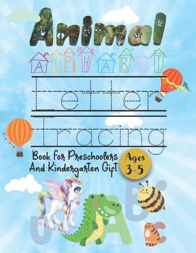 Animal Alphabet letter tracing book for preschoolers 3-5 and kindergarten Gift: Kindergarten and Kids Ages 3-5. ABC Print Handwriting Book Unicorn Handwriting Practice Letter Tracing Workbook