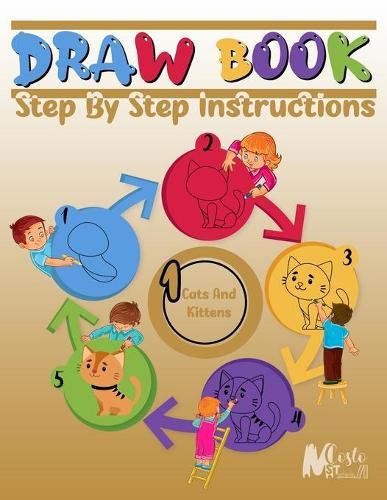 Drawbook: Step By Step Instructions, Over 100 Pages on How to Draw cats and kittens;A Complete Guide for Beginners.120 Pages, Dimensions: 8.5"" x 11""