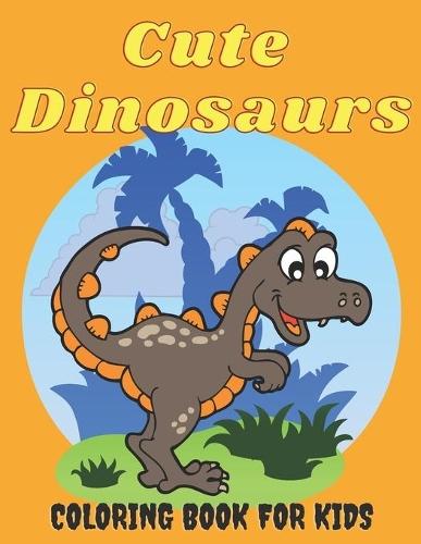 Cute Dinosaurs Coloring Book for Kids: Amazing Dinosaur Coloring Pages for Boys & Girls Ages 2-5, 4-8 - Fun Children's Coloring Images with 50 Adorable Dinosaur Pages for Relaxation Time - Activity Book for Toddlers - Cool Gift for Birthdays