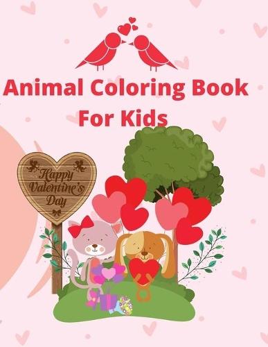 Happy Valentines day Animal Coloring Book For Kids: A Fun and creative Valentines Book For Kids with Lots Of coloring pages with Animal theme and many Hearts