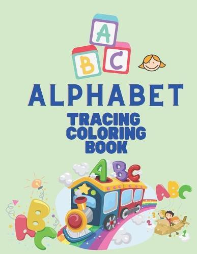 Alphabet Tracing Coloring Book: Tracing Letters Workbook for Kids - Activity Book - Alphabet Tracing - Colouring Book for Children - ABC Learning for Toddlers