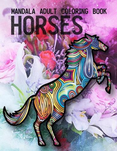 Mandala Adult Coloring Book Horses: World's Most Beautiful Mandalas for Horses Lover Relief and Relaxation