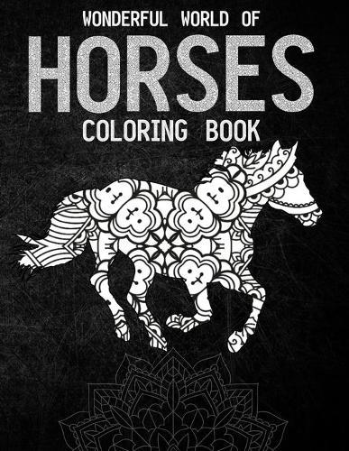 Wonderful World Of Horses Coloring Book: Mandala Adult Coloring Books Horses Lover Gift