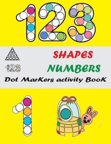 Dot Markers Activity Book: Shapes And Numbers Do a Dot Coloring Book, Easy Guided BIG DOTS, Dot Markers Activities Art Paint Daubers For Toddler, Preschool, Kindergarten, Gift ... Girls, Boys