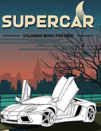 Supercar Coloring Book For Kids: Super Cool Sports Car Coloring Book For Kids, Boys And Girls Over 50 Sport Car Designs (Luxury Cars, Sport And Supercars) Gift for Car Lovers