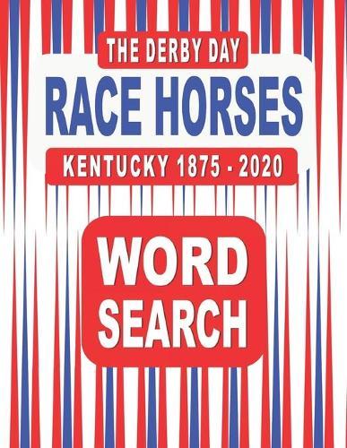 The Derby Day RACE HORSES Kentucky 1875-2020 Word Search Book: 117 Word Find Puzzles featuring the Winners and Finishers of the Famous Annual Horse Race held at Louisville