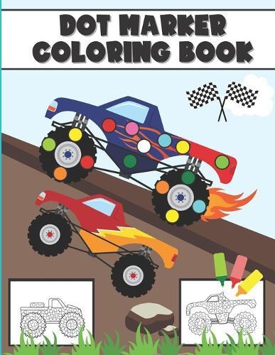 Dot Marker Coloring Book: Monster Truck Coloring Book - Dot Markers Activity Book - Dot Markers for Toddlers Activity Book