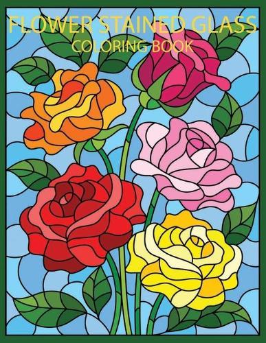 flowers stained glass coloring book: An Adult Coloring Book with 50 Beautiful Flower Designs for Relaxation and Stress Relief (Stained Glass Coloring Books for Adults)