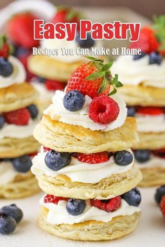 Easy Pastry: Recipes You Can Make at Home: Easy Pastry Cooking