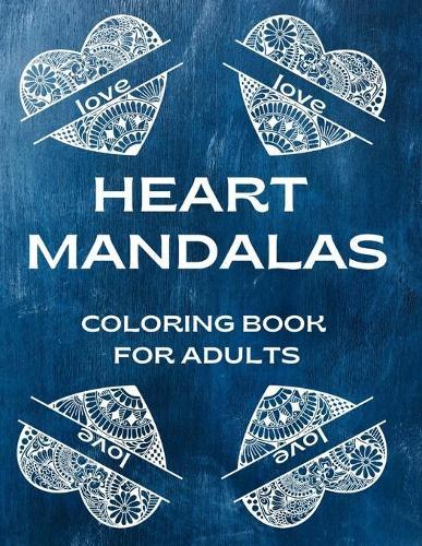 Heart Mandalas Coloring Book For Adults: Perfect Gift For Your Love Beautiful Pages ForRelaxation