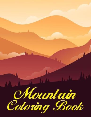 Mountain Coloring Book: A Fun Coloring Gift Book For Mountain Lover & Mountaineer Relaxation With Stress Relieving Mountain Designs