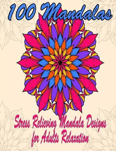 100 Mandalas: An Adult Coloring Book Featuring 100 of the World's Most Beautiful Mandalas for Stress Relief and Relaxation. Vol 9