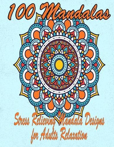 100 Mandalas: An Adult Coloring Book Featuring 100 of the World's Most Beautiful Mandalas for Stress Relief and Relaxation. Vol 10