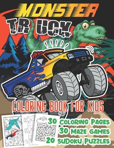 Monster Truck Coloring Books for Kids Ages 4-8: Dinosaur and Monster Truck Coloring Activity Book for Kids Boys and Girls. Including Mazes, Sudoku Puzzles and Problem-Solving, Hours of Fun!