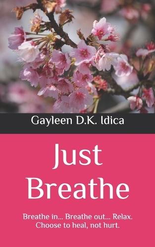 Just Breathe: Breathe in... Breathe out... Relax. Choose to heal, not hurt.