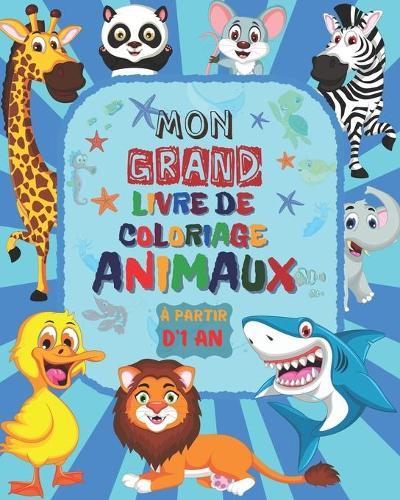 Mon Grand Livre de Coloriage ANIMAUX À partir d'1 an: Livre de coloriage pour les enfants à partir de 1 an Livre de Coloriage Pour les Enfants de 1 à 3 Ans 51 dessins à colorier